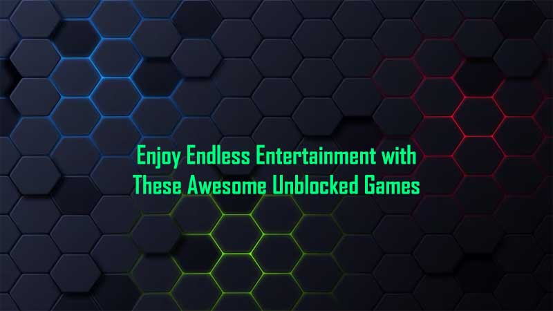 Enjoy Endless Entertainment with These Awesome Unblocked Games